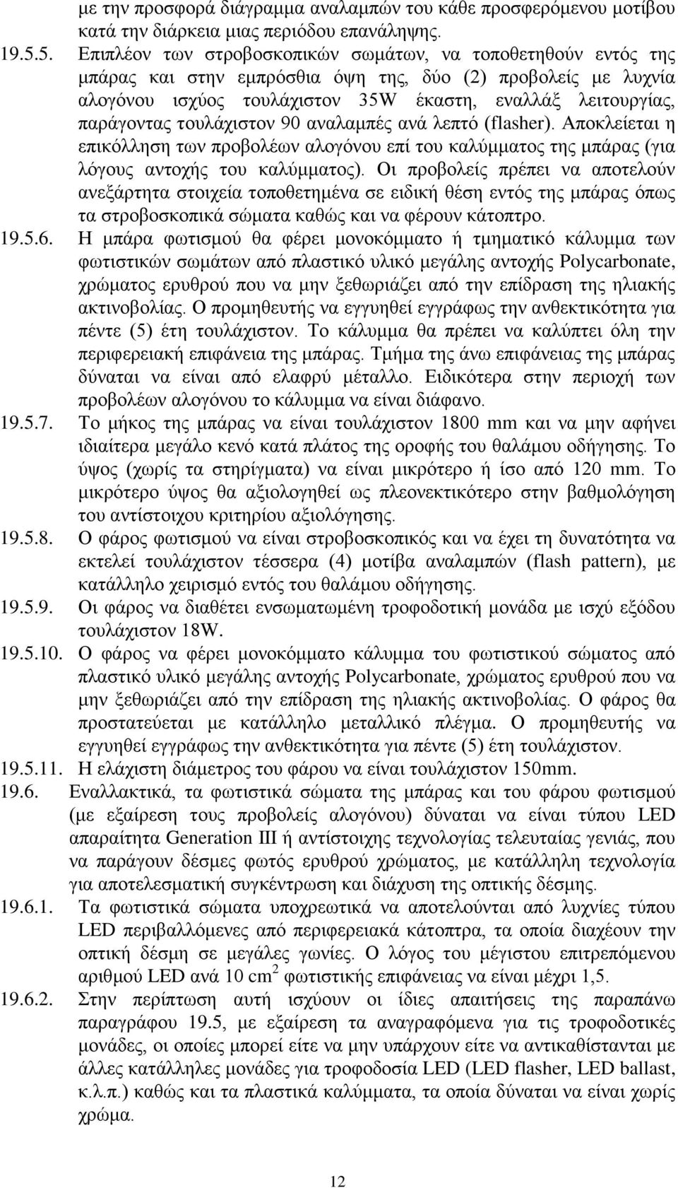 παράγοντας τουλάχιστον 90 αναλαμπές ανά λεπτό (flasher). Αποκλείεται η επικόλληση των προβολέων αλογόνου επί του καλύμματος της μπάρας (για λόγους αντοχής του καλύμματος).