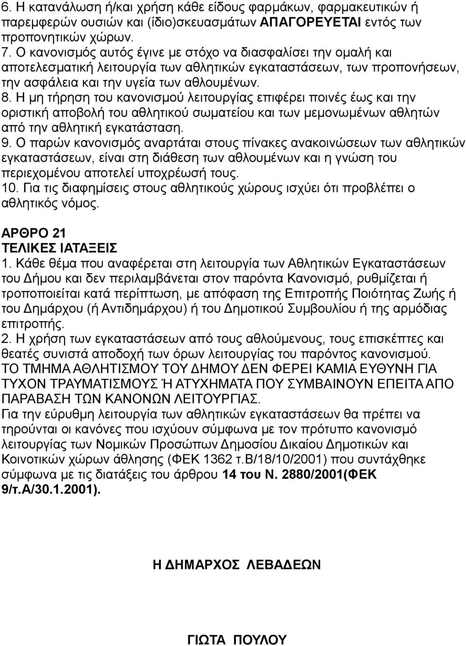 Η μη τήρηση του κανονισμού λειτουργίας επιφέρει ποινές έως και την οριστική αποβολή του αθλητικού σωματείου και των μεμονωμένων αθλητών από την αθλητική εγκατάσταση. 9.