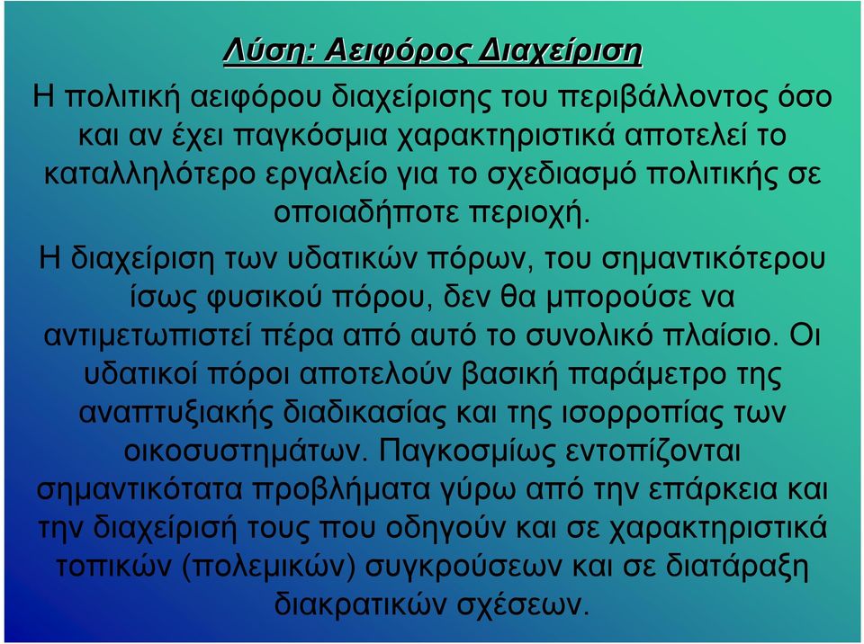 Ηδιαχείριση των υδατικών πόρων, του σημαντικότερου ίσως φυσικού πόρου, δεν θα μπορούσε να αντιμετωπιστεί πέρα από αυτό το συνολικό πλαίσιο.