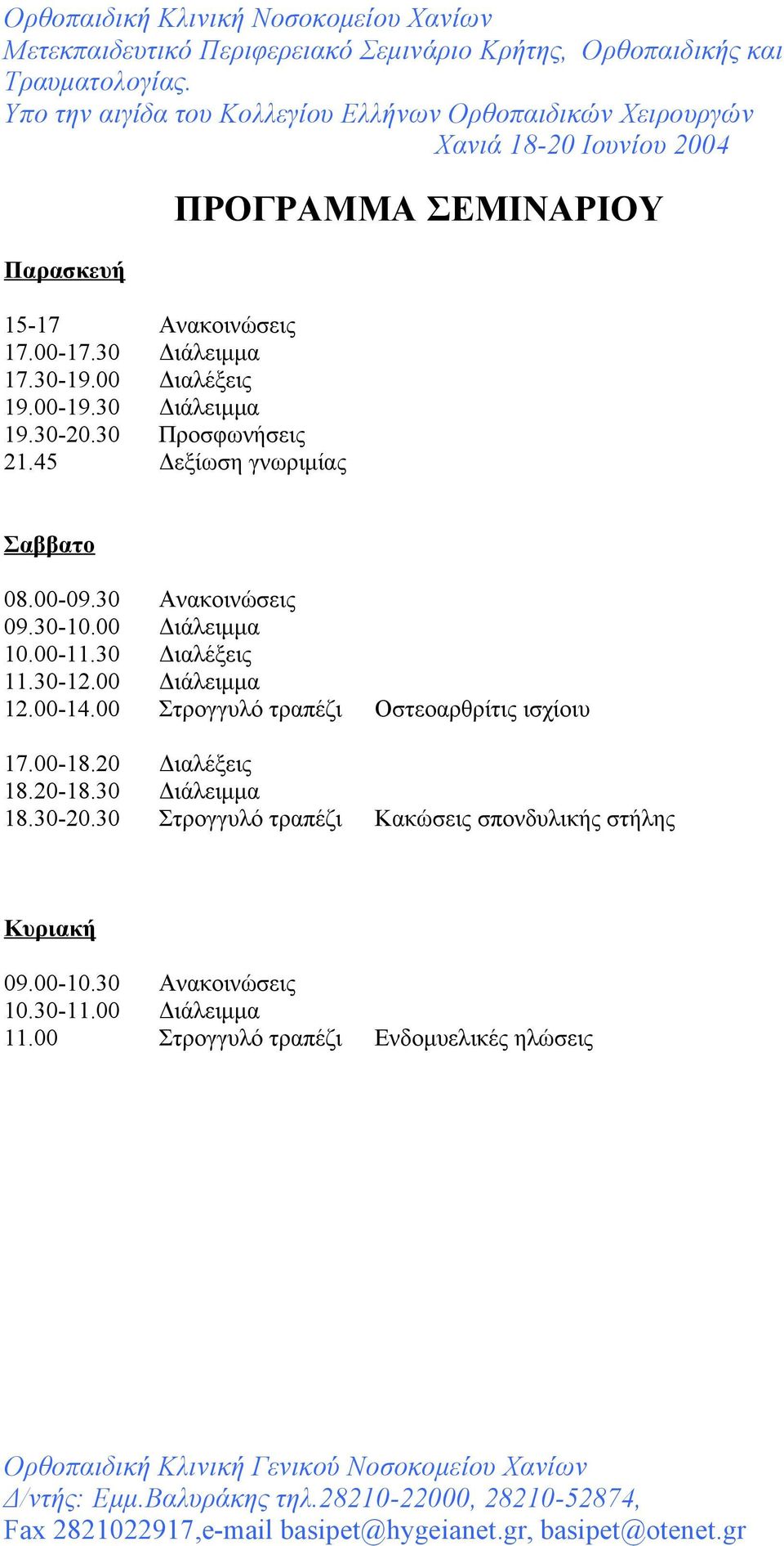 00 Διάλειμμα 12.00-14.00 Στρογγυλό τραπέζι Οστεοαρθρίτις ισχίοιυ 17.00-18.20 Διαλέξεις 18.20-18.30 Διάλειμμα 18.30-20.