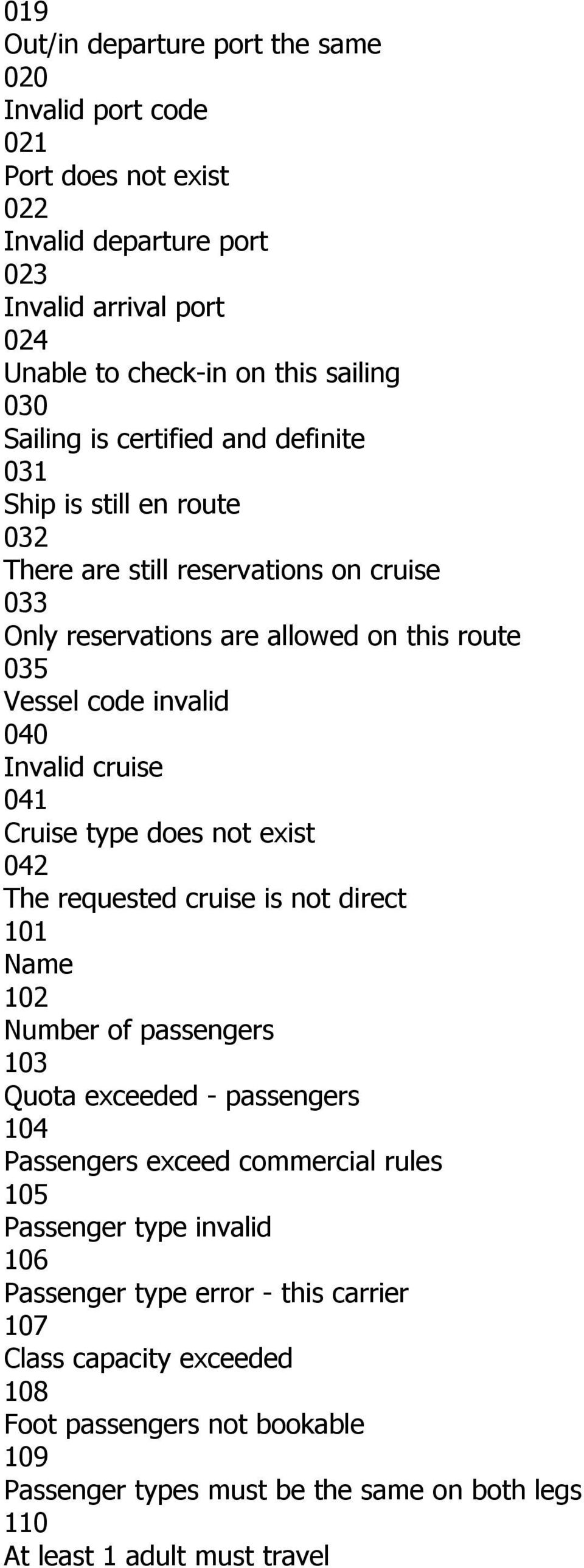 Cruise type does not exist 042 The requested cruise is not direct 101 Name 102 Number of passengers 103 Quota exceeded - passengers 104 Passengers exceed commercial rules 105 Passenger