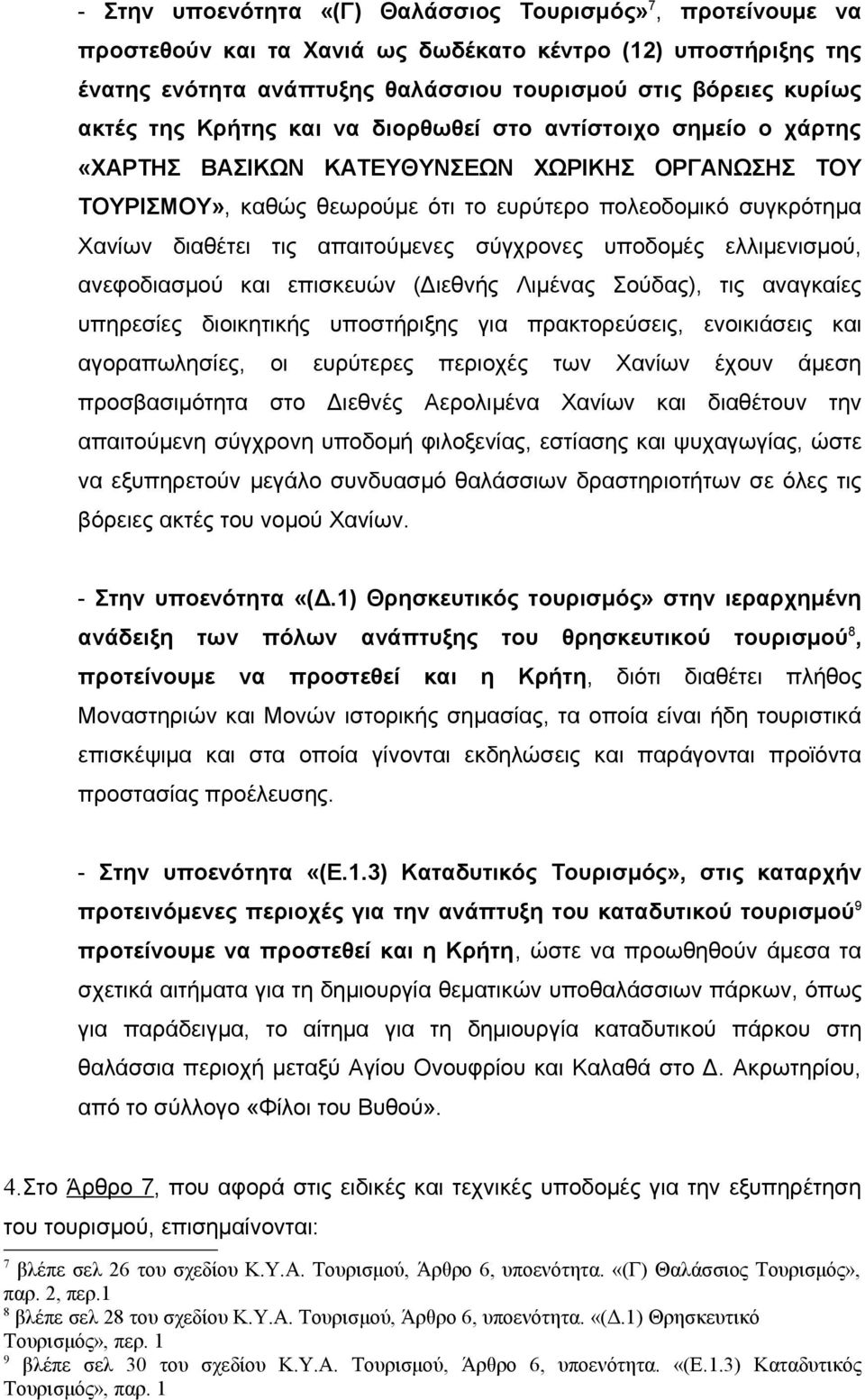 απαιτούμενες σύγχρονες υποδομές ελλιμενισμού, ανεφοδιασμού και επισκευών (Διεθνής Λιμένας Σούδας), τις αναγκαίες υπηρεσίες διοικητικής υποστήριξης για πρακτορεύσεις, ενοικιάσεις και αγοραπωλησίες, οι