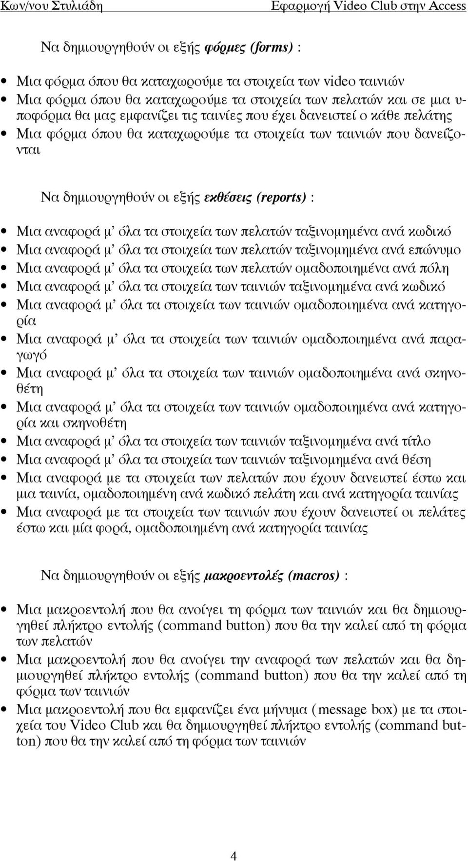 ταξινοµηµένα ανά κωδικό Μια αναφορά µ όλα τα στοιχεία των πελατών ταξινοµηµένα ανά επώνυµο Μια αναφορά µ όλα τα στοιχεία των πελατών οµαδοποιηµένα ανά πόλη Μια αναφορά µ όλα τα στοιχεία των ταινιών