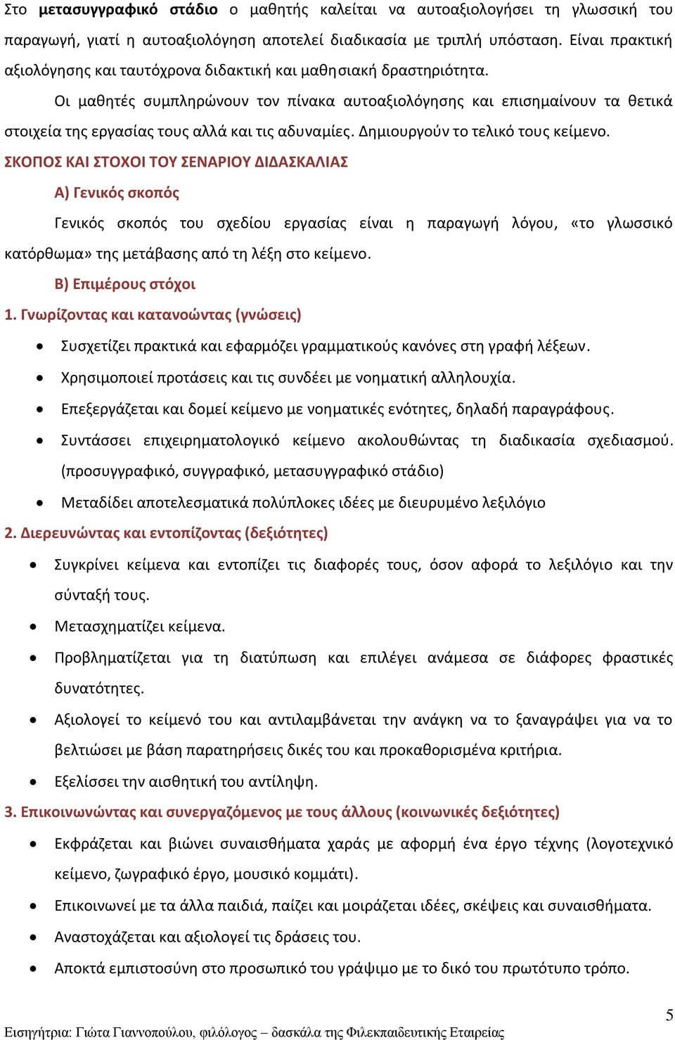 Οι μαθητές συμπληρώνουν τον πίνακα αυτοαξιολόγησης και επισημαίνουν τα θετικά στοιχεία της εργασίας τους αλλά και τις αδυναμίες. Δημιουργούν το τελικό τους κείμενο.