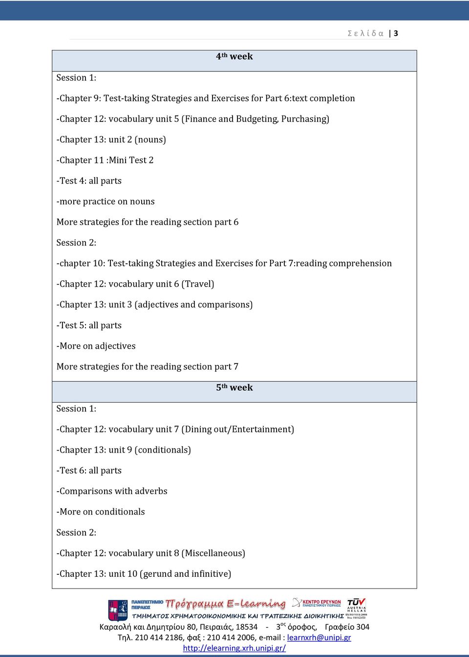 -Chapter 12: vocabulary unit 6 (Travel) -Chapter 13: unit 3 (adjectives and comparisons) -Test 5: all parts -More on adjectives More strategies for the reading section part 7 5 th week -Chapter 12: