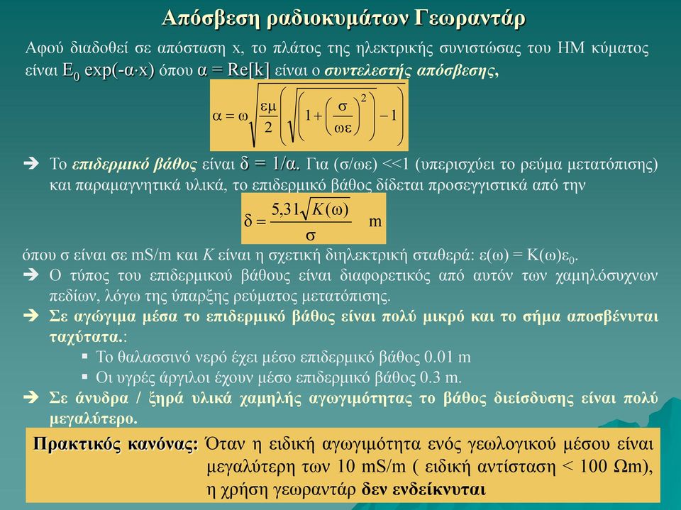 Για (σ/ωε) <<1 (υπερισχύει το ρεύμα μετατόπισης) και παραμαγνητικά υλικά, το επιδερμικό βάθος δίδεται προσεγγιστικά από την 5,31 K( ω) δ = m σ όπου σ είναι σε ms/m και Κ είναι η σχετική διηλεκτρική