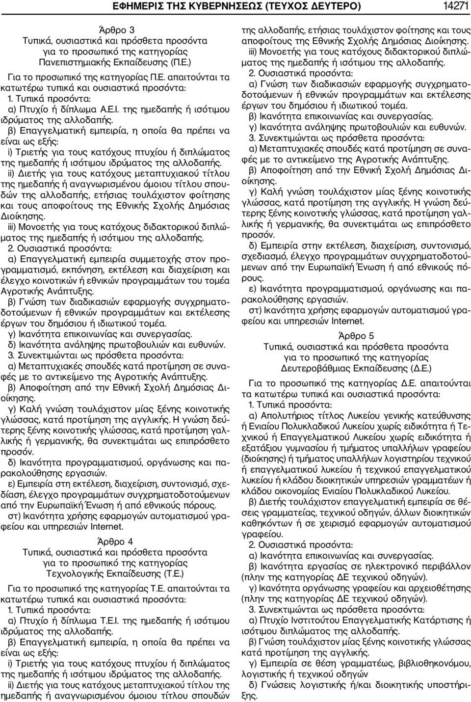 β) Επαγγελματική εμπειρία, η οποία θα πρέπει να είναι ως εξής: i) Τριετής για τους κατόχους πτυχίου ή διπλώματος της ημεδαπής ή ισότιμου ιδρύματος της αλλοδαπής.