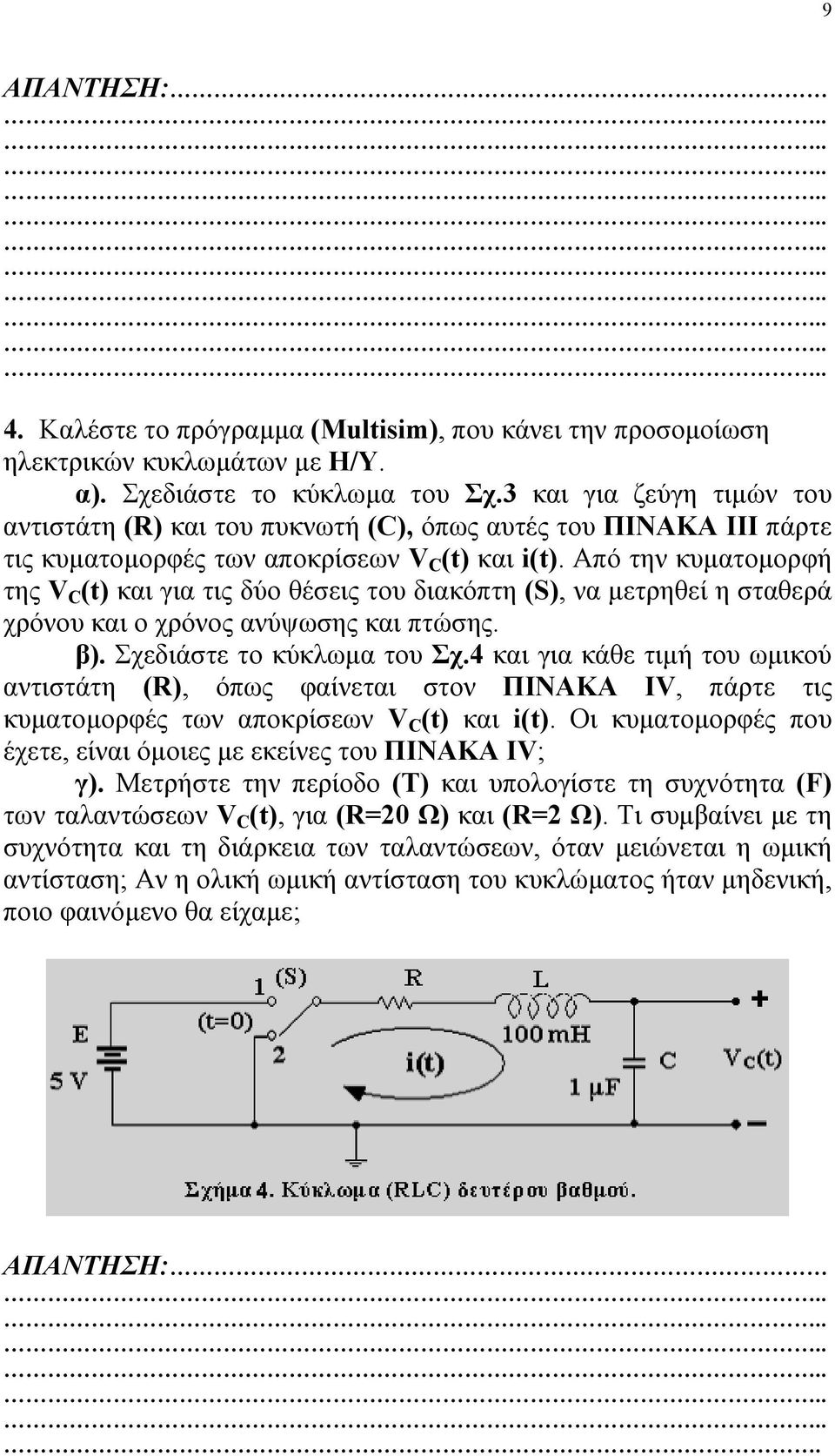 Από την κυµατοµορφή της V C (t) και για τις δύο θέσεις του διακόπτη (S), να µετρηθεί η σταθερά χρόνου και ο χρόνος ανύψωσης και πτώσης. β). Σχεδιάστε το κύκλωµα του Σχ.