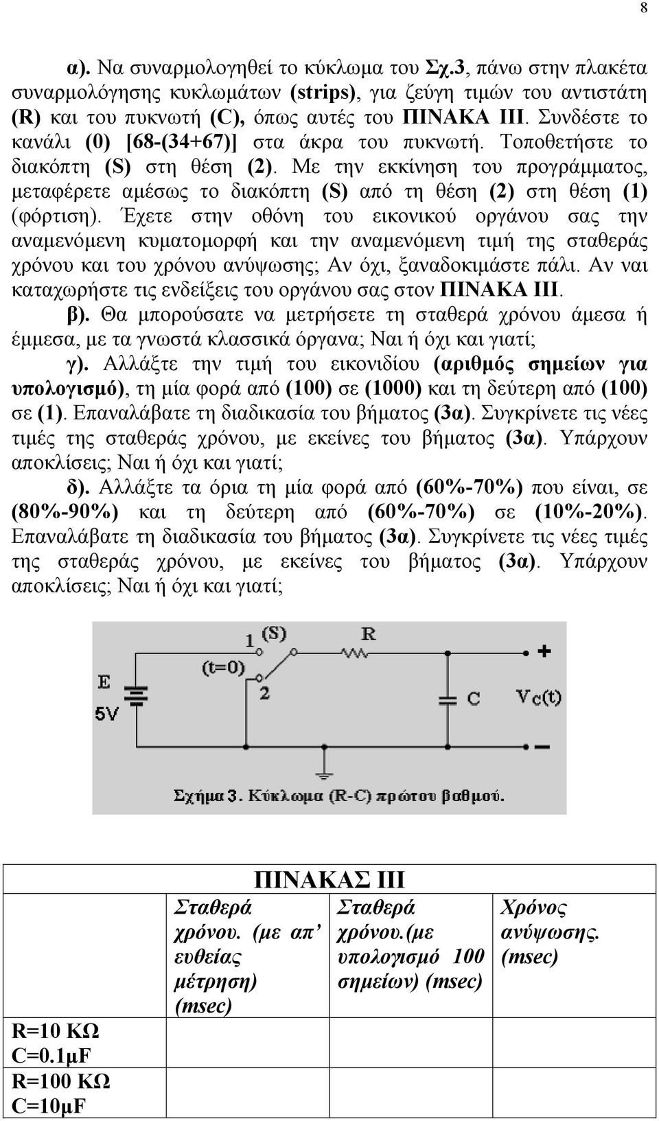 Με την εκκίνηση του προγράµµατος, µεταφέρετε αµέσως το διακόπτη (S) από τη θέση (2) στη θέση (1) (φόρτιση).