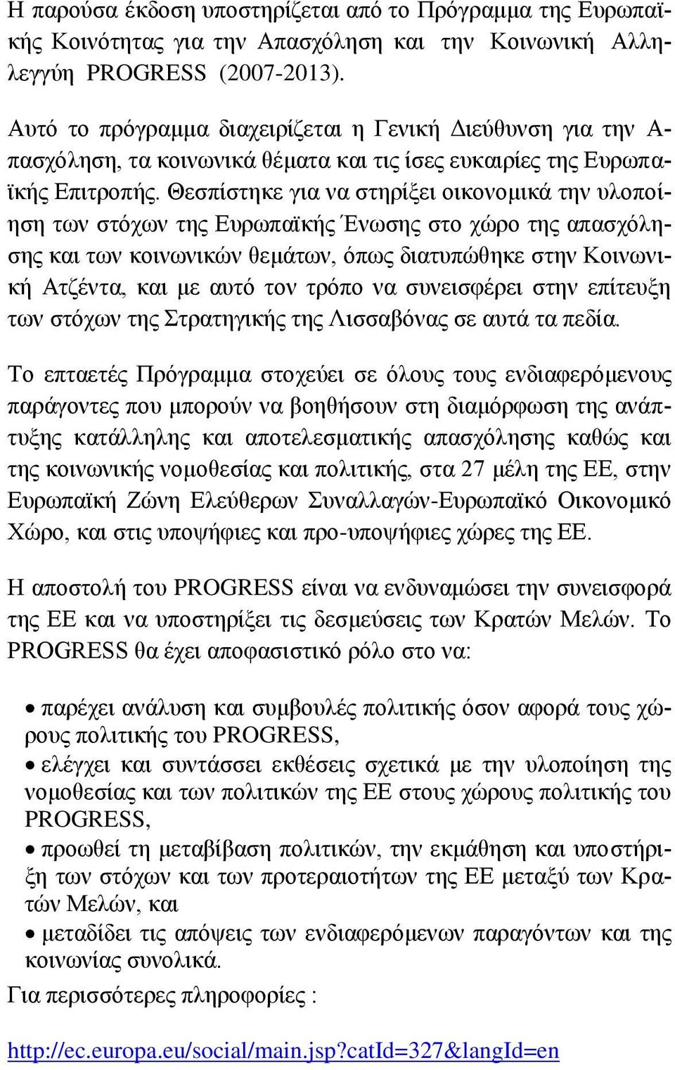 Θεζπίζηεθε γηα λα ζηεξίμεη νηθνλνκηθά ηελ πινπνίεζε ησλ ζηφρσλ ηεο Δπξσπατθήο Έλσζεο ζην ρψξν ηεο απαζρφιεζεο θαη ησλ θνηλσληθψλ ζεκάησλ, φπσο δηαηππψζεθε ζηελ Κνηλσληθή Αηδέληα, θαη κε απηφ ηνλ