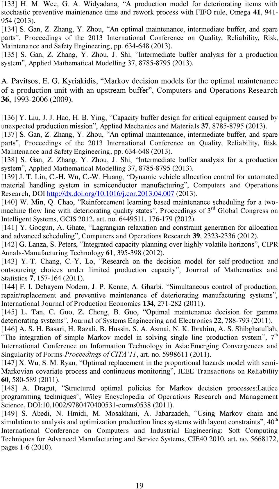 634-648 (2013). [135] S. Gan, Z. Zhang, Y. Zhou, J. Shi, Intermediate buffer analysis for a production system, Applied Mathematical Modelling 37, 8785-8795 (2013). A. Pavitsos, E. G. Kyriakidis, Markov decision models for the optimal maintenance of a production unit with an upstream buffer, Computers and Operations Research 36, 1993-2006 (2009).