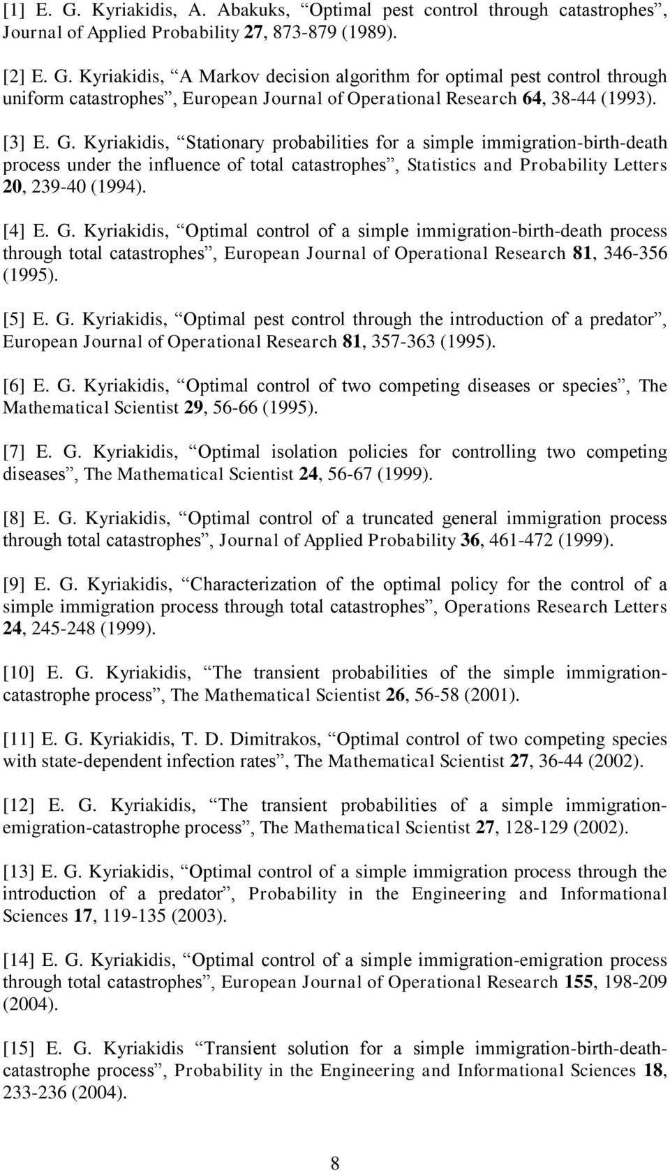 [5] E. G. Kyriakidis, Optimal pest control through the introduction of a predator, European Journal of Operational Research 81, 357-363 (1995). [6] E. G. Kyriakidis, Optimal control of two competing diseases or species, The Mathematical Scientist 29, 56-66 (1995).