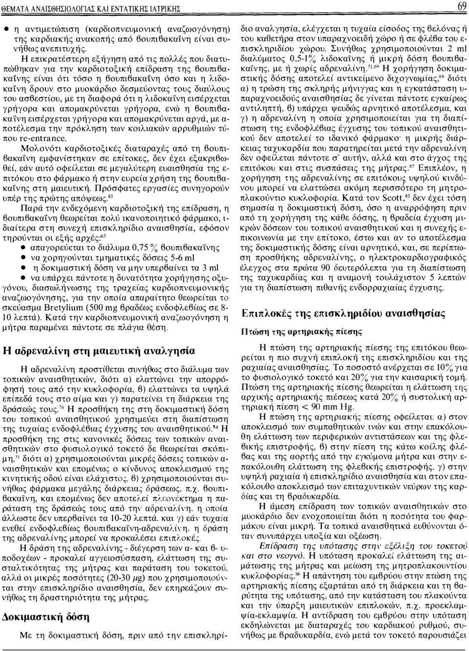 διαύλους του ασβεστίου, με τη διαφορά ότι η λιδοκαϊ:νη εισέρχεται γρήγορα και απομακρύνεται γρήγορα, ενώ η βουπιβακαϊ:νη εισέρχεται γρήγορα και απομακρύνεται αργά, με α ποτέλεσμα την πρόκληση των