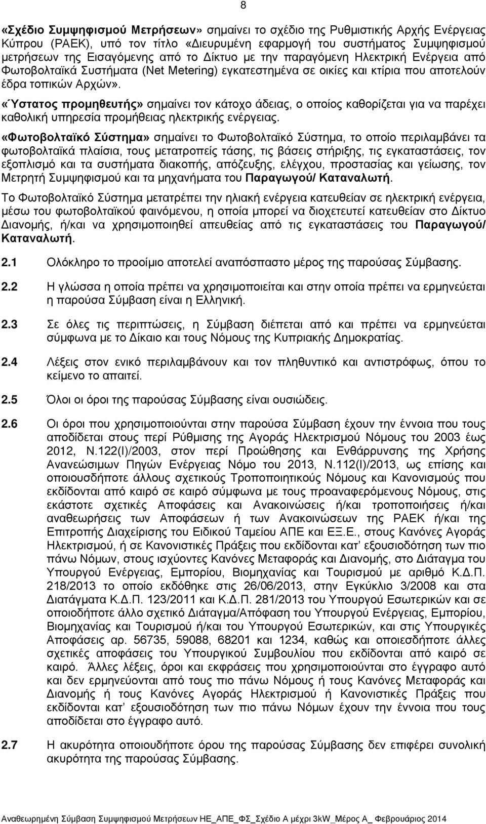 «Ύστατος προμηθευτής» σημαίνει τον κάτοχο άδειας, ο οποίος καθορίζεται για να παρέχει καθολική υπηρεσία προμήθειας ηλεκτρικής ενέργειας.