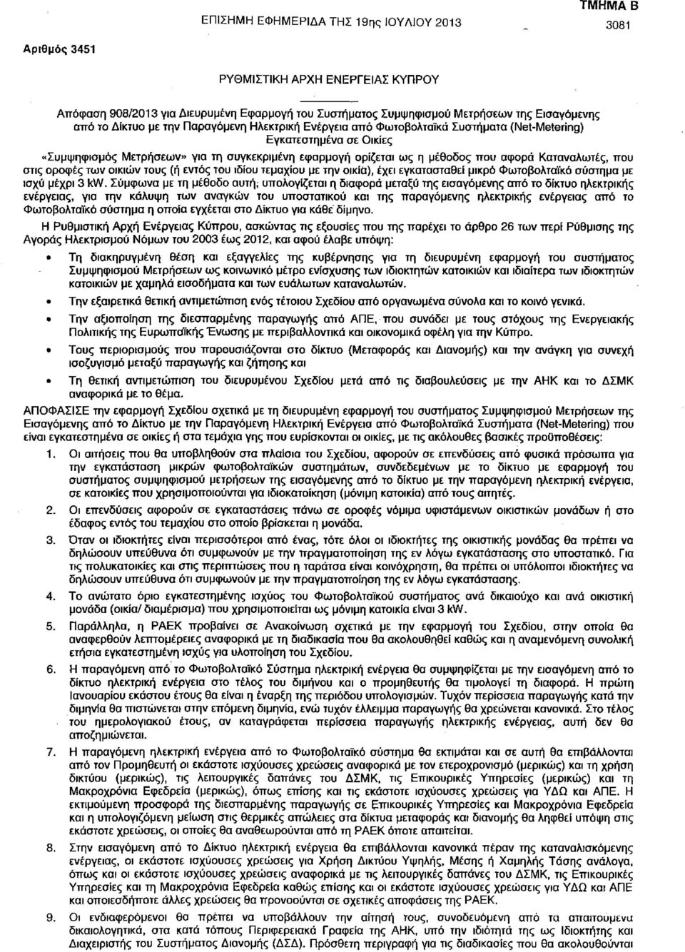 Καταναλωτές, που στις οροφές των οικιών τους (ή εντός του ιδίου τεμαχίου με την οικία), έχει εγκατασταθεί μικρό Φωτοβολταϊκά σύστημα με ισχύ μέχρι 3 kw.