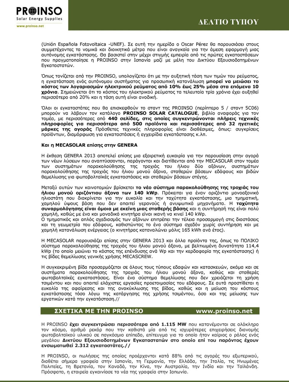 Θα βασιστεί στην μέχρι στιγμής εμπειρία από τις πρώτες εγκαταστάσεων που πραγματοποίησε η PROINSO στην Ισπανία μαζί με μέλη του Δικτύου Εξουσιοδοτημένων Εγκαταστατών.