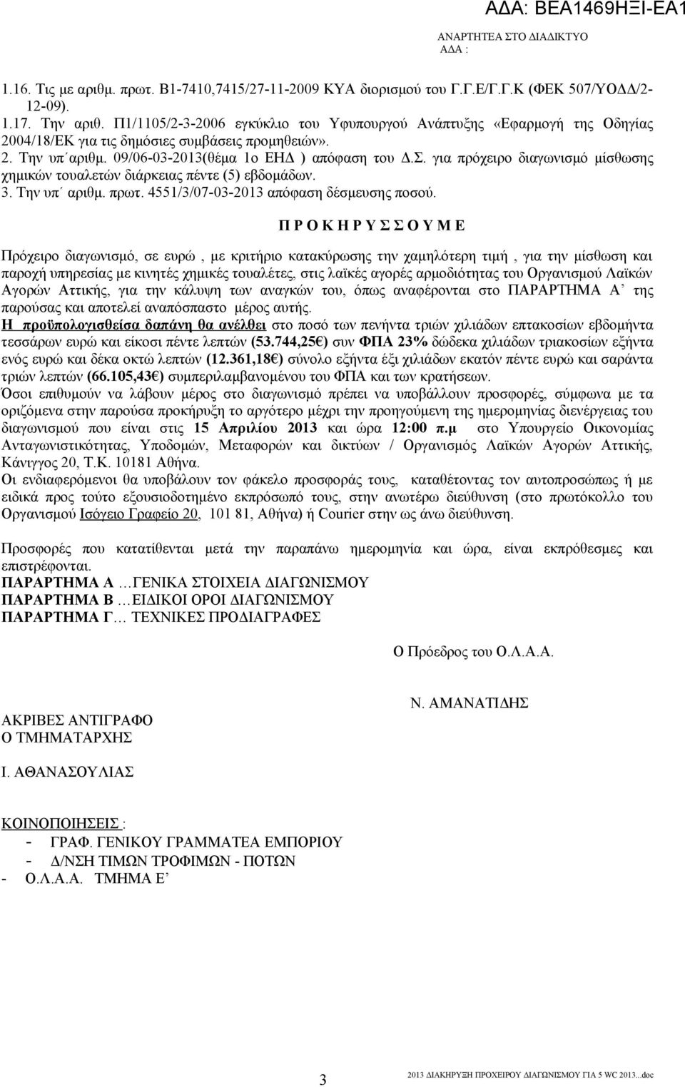 για πρόχειρο διαγωνισμό μίσθωσης χημικών τουαλετών διάρκειας πέντε (5) εβδομάδων. 3. Την υπ αριθμ. πρωτ. 4551/3/07-03-2013 απόφαση δέσμευσης ποσού.