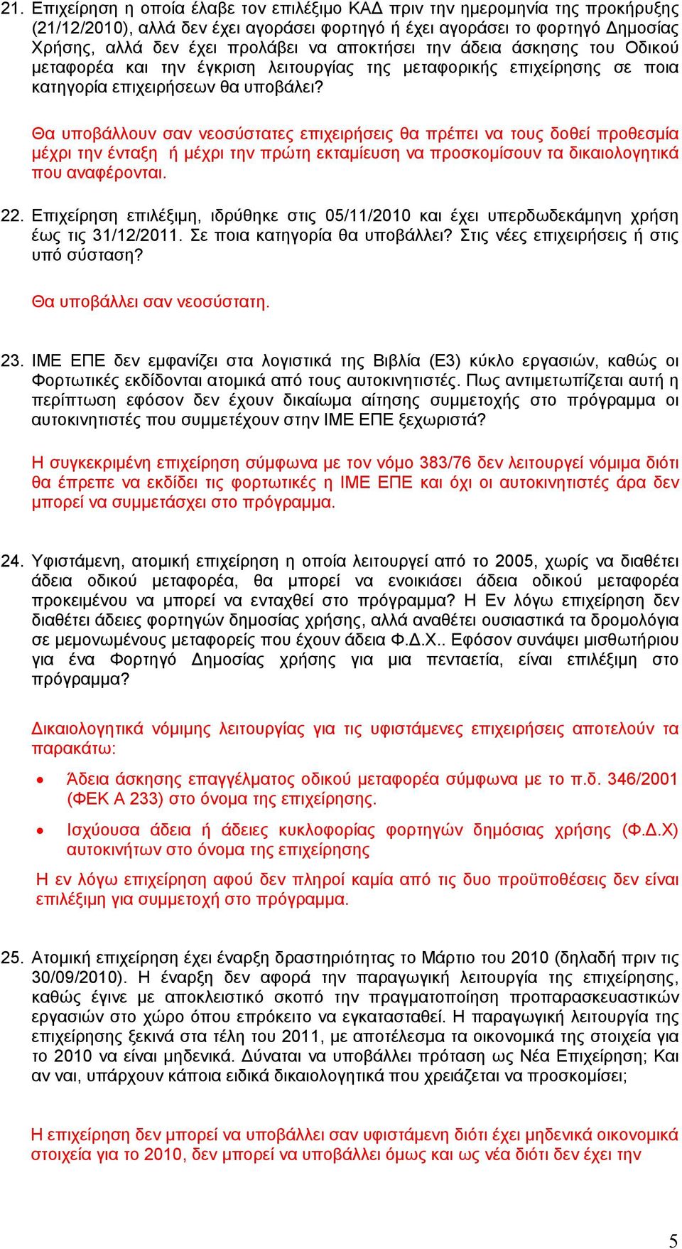 Θα υποβάλλουν σαν νεοσύστατες επιχειρήσεις θα πρέπει να τους δοθεί προθεσμία μέχρι την ένταξη ή μέχρι την πρώτη εκταμίευση να προσκομίσουν τα δικαιολογητικά που αναφέρονται. 22.