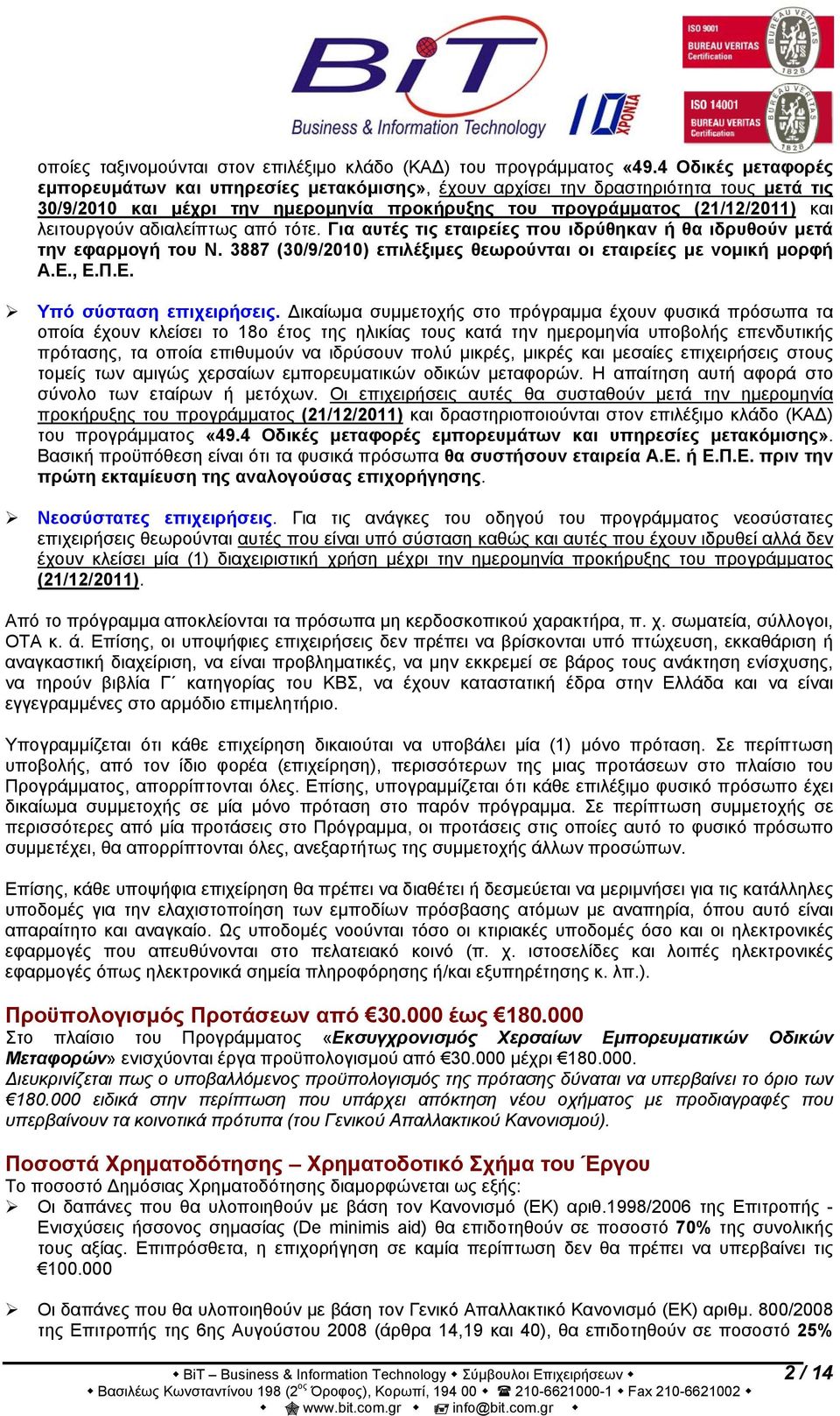 αδιαλείπτως από τότε. Για αυτές τις εταιρείες που ιδρύθηκαν ή θα ιδρυθούν μετά την εφαρμογή του Ν. 3887 (30/9/2010) επιλέξιμες θεωρούνται οι εταιρείες με νομική μορφή Α.Ε., Ε.Π.Ε. Υπό σύσταση επιχειρήσεις.