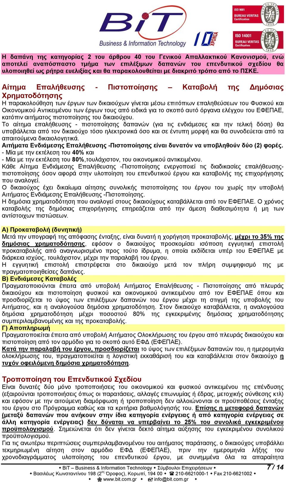 Αίτημα Επαλήθευσης - Πιστοποίησης Καταβολή της Δημόσιας Χρηματοδότησης Η παρακολούθηση των έργων των δικαιούχων γίνεται μέσω επιτόπιων επαληθεύσεων του Φυσικού και Οικονομικού Αντικειμένου των έργων