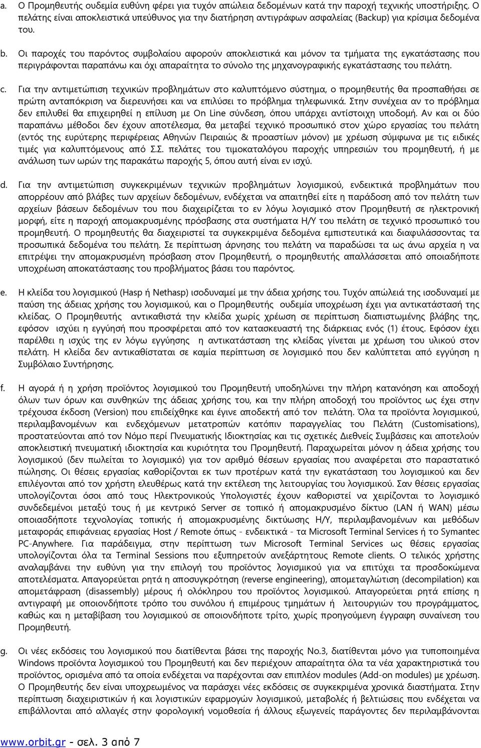 Οι παροχές του παρόντος συμβολαίου αφορούν αποκλειστικά και μόνον τα τμήματα της εγκατάστασης που περιγράφονται παραπάνω και όχι απαραίτητα το σύνολο της μηχανογραφικής εγκατάστασης του πελάτη. c.