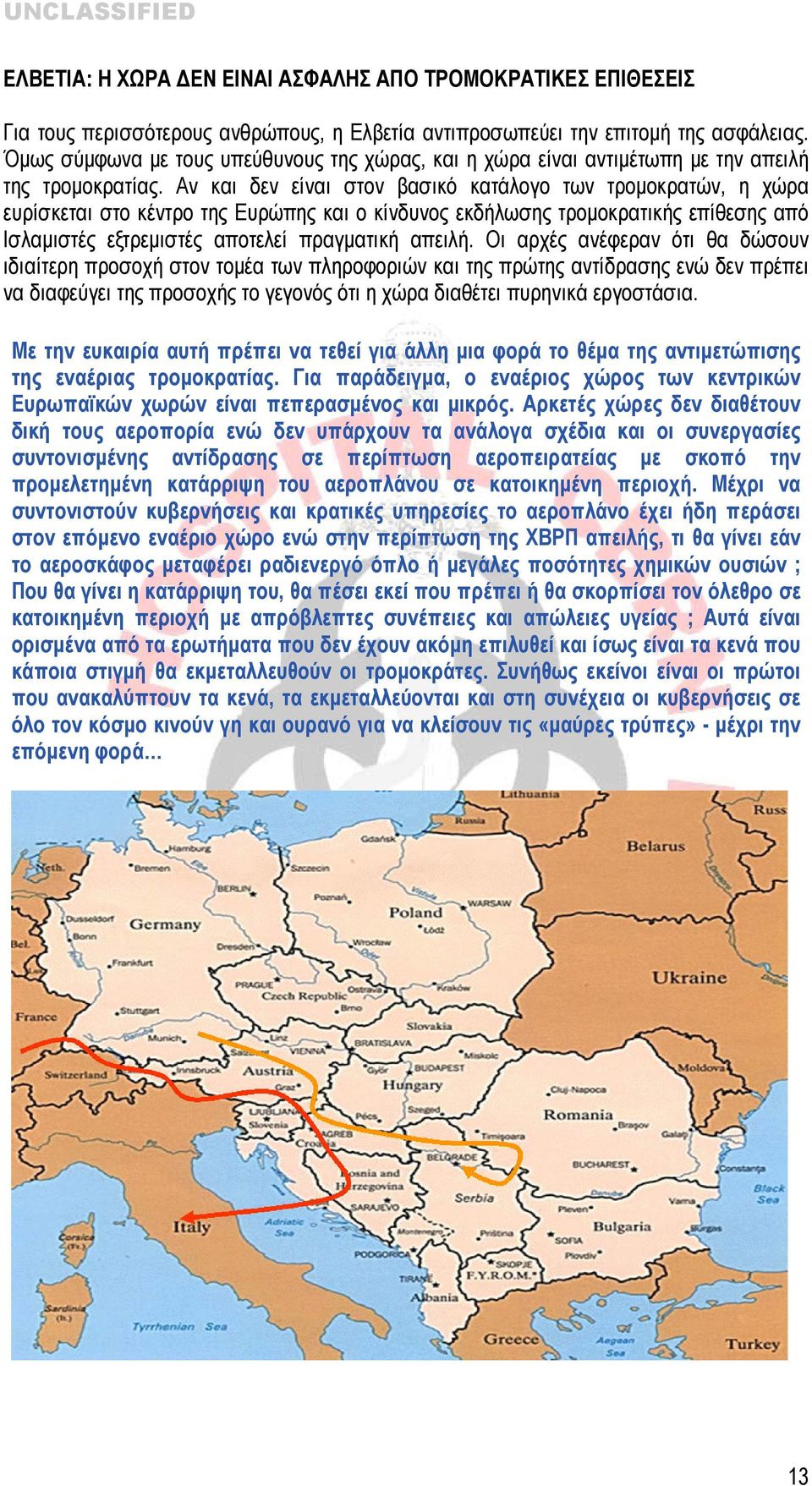 Αν και δεν είναι στον βασικό κατάλογο των τρομοκρατών, η χώρα ευρίσκεται στο κέντρο της Ευρώπης και ο κίνδυνος εκδήλωσης τρομοκρατικής επίθεσης από Ισλαμιστές εξτρεμιστές αποτελεί πραγματική απειλή.