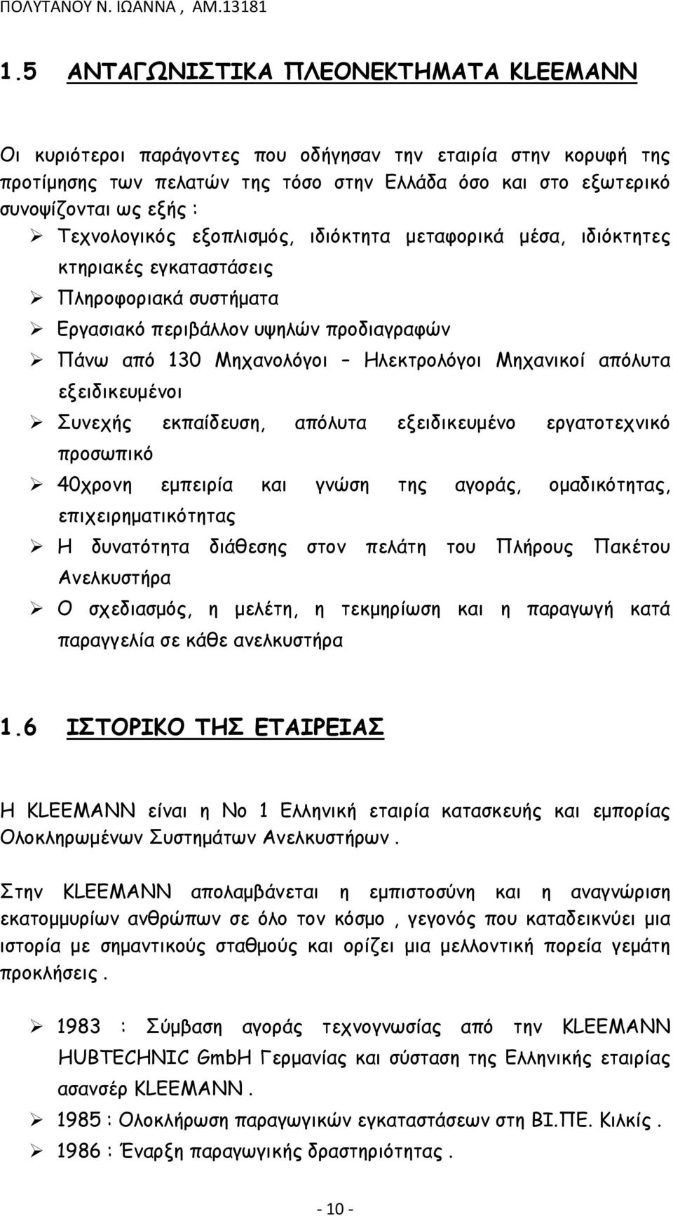 απόλυτα εξειδικευμένοι Συνεχής εκπαίδευση, απόλυτα εξειδικευμένο εργατοτεχνικό προσωπικό 40χρονη εμπειρία και γνώση της αγοράς, ομαδικότητας, επιχειρηματικότητας Η δυνατότητα διάθεσης στον πελάτη του