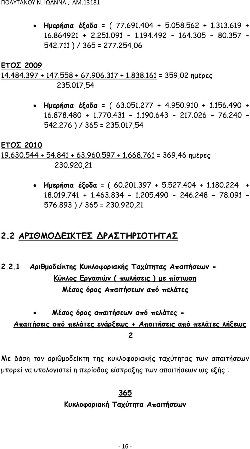 960.597 + 1.668.761 = 369,46 ημέρες 230.920,21 Ημερήσια έξοδα = ( 60.201.397 + 5.527.404 + 1.180.224 + 18.019.741 + 1.463.834 1.205.490 246.248 78.091 576.893 ) / 365 = 230.920,21 2.