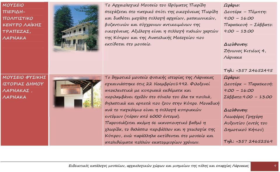 Δευτέρα Πέμπτη: 9:00 16:00 Παρασκευή Σάββατο: 9:00 13:00 Διεύθυνση: Ζήνωνος Κιτιέως 4, Λάρνακα ΜΟΥΣΕΙΟ ΦΥΣΙΚΗΣ ΙΣΤΟΡΙΑΣ ΔΗΜΟΥ Σ, Το δημοτικό μουσείο φυσικής ιστορίας της Λάρνακας εγκαινιάστηκε στις