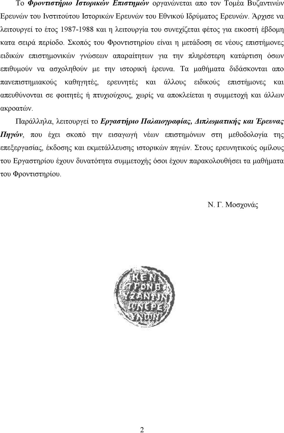 Σκοπός του Φροντιστηρίου είναι η μετάδοση σε νέους επιστήμονες ειδικών επιστημονικών γνώσεων απαραίτητων για την πληρέστερη κατάρτιση όσων επιθυμούν να ασχοληθούν με την ιστορική έρευνα.