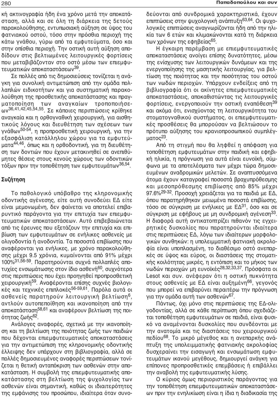 Την οστική αυτή αύξηση αποδίδουν στις βελτιωμένες λειτουργικές φορτίσεις που μεταβιβάζονταν στο οστό μέσω των επιεμφυτευματικών αποκαταστάσεων 39.