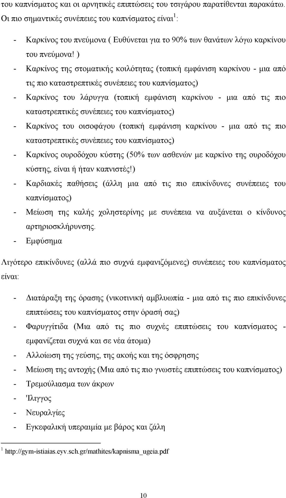 ) - Καρκίνος της στοματικής κοιλότητας (τοπική εμφάνιση καρκίνου - μια από τις πιο καταστρεπτικές συνέπειες του καπνίσματος) - Καρκίνος του λάρυγγα (τοπική εμφάνιση καρκίνου - μια από τις πιο