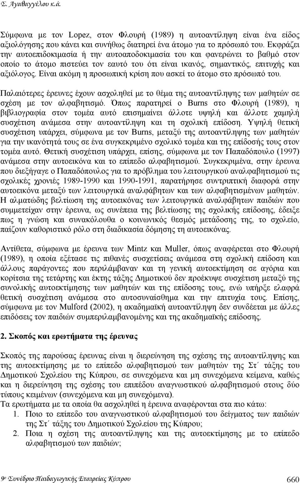 Είναι ακόµη η προσωπική κρίση που ασκεί το άτοµο στο πρόσωπό του. Παλαιότερες έρευνες έχουν ασχοληθεί µε το θέµα της αυτοαντίληψης των µαθητών σε σχέση µε τον αλφαβητισµό.