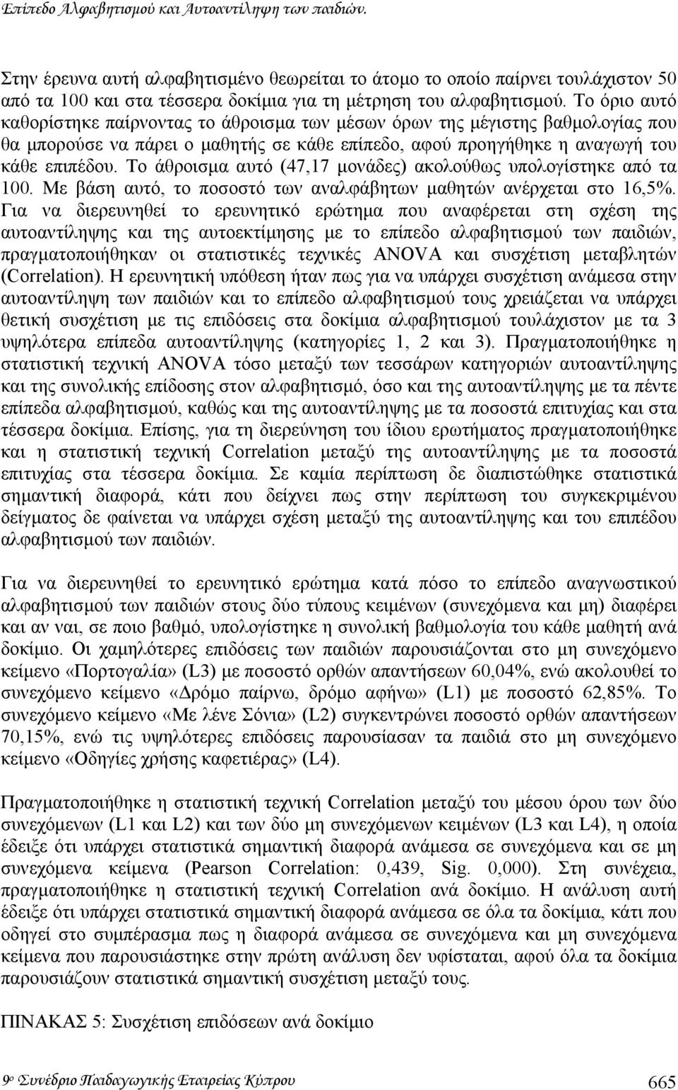 Το άθροισµα αυτό (47,17 µονάδες) ακολούθως υπολογίστηκε από τα 100. Με βάση αυτό, το ποσοστό των αναλφάβητων µαθητών ανέρχεται στο 16,5%.