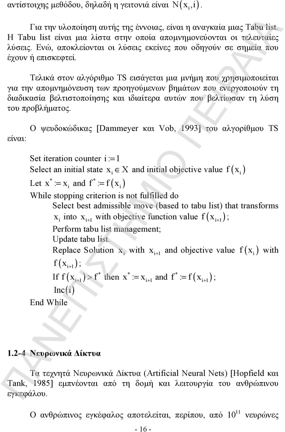 Τελικά στον αλγόριθμο TS εισάγεται μια μνήμη που χρησιμοποιείται για την απομνημόνευση των προηγούμενων βημάτων που ενεργοποιούν τη διαδικασία βελτιστοποίησης και ιδιαίτερα αυτών που βελτίωσαν τη