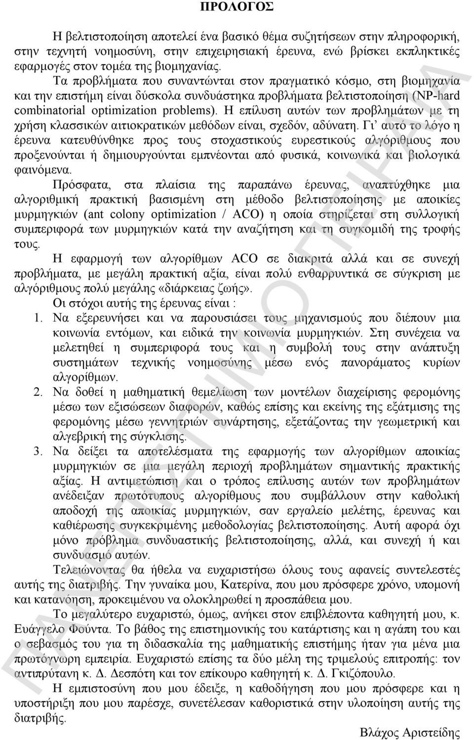 Η επίλυση αυτών των προβλημάτων με τη χρήση κλασσικών αιτιοκρατικών μεθόδων είναι, σχεδόν, αδύνατη.