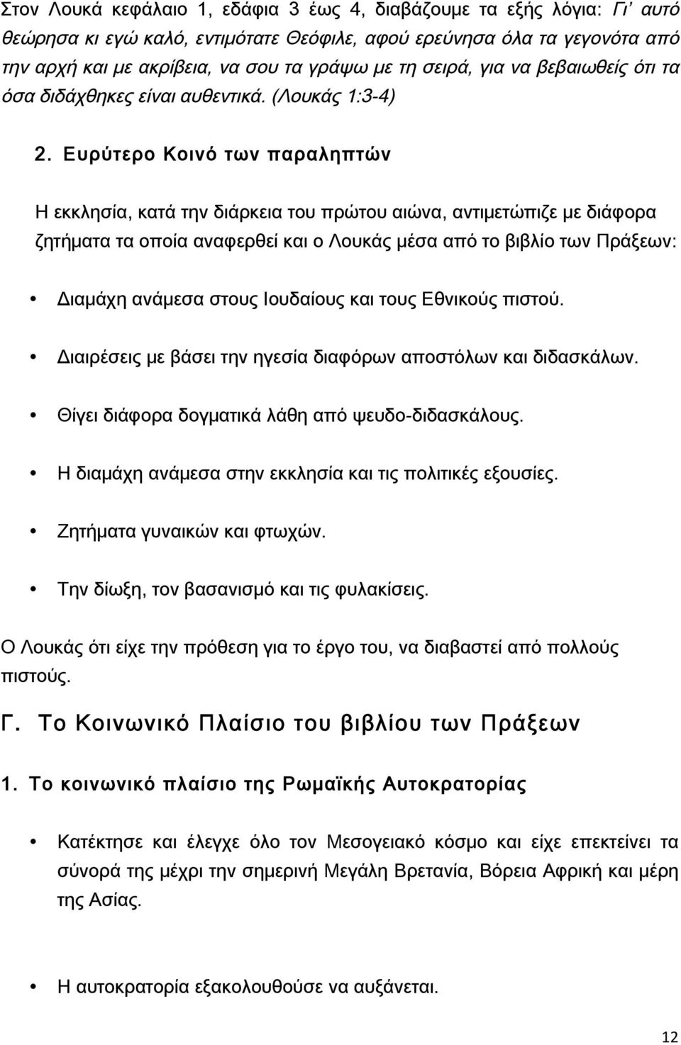 Ευρύτερο Κοινό των παραληπτών Η εκκλησία, κατά την διάρκεια του πρώτου αιώνα, αντιμετώπιζε με διάφορα ζητήματα τα οποία αναφερθεί και ο Λουκάς μέσα από το βιβλίο των Πράξεων: Διαμάχη ανάμεσα στους