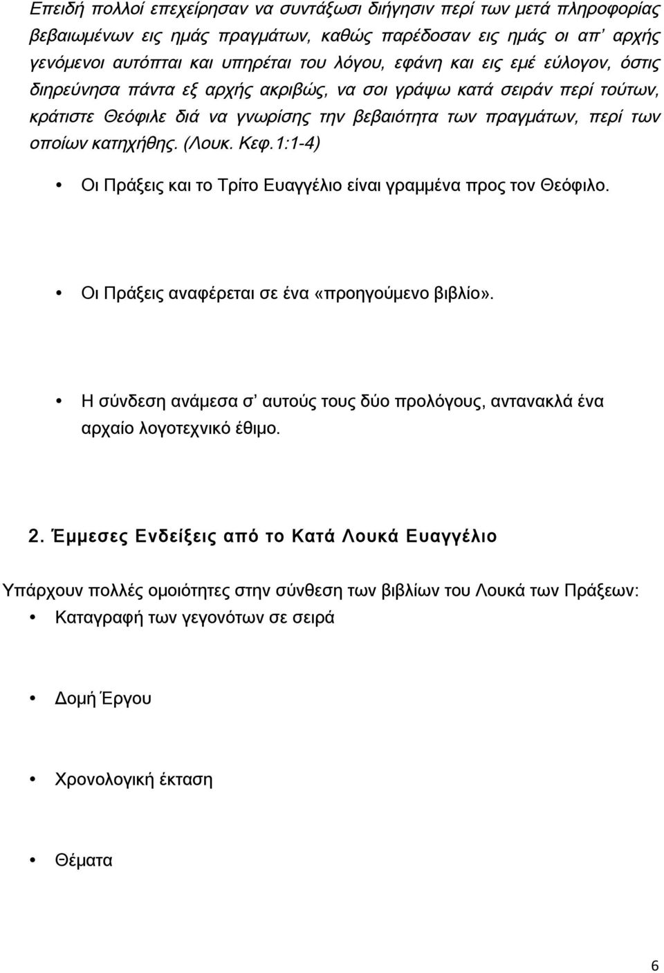 1:1-4) Οι Πράξεις και το Τρίτο Ευαγγέλιο είναι γραμμένα προς τον Θεόφιλο. Οι Πράξεις αναφέρεται σε ένα «προηγούμενο βιβλίο».