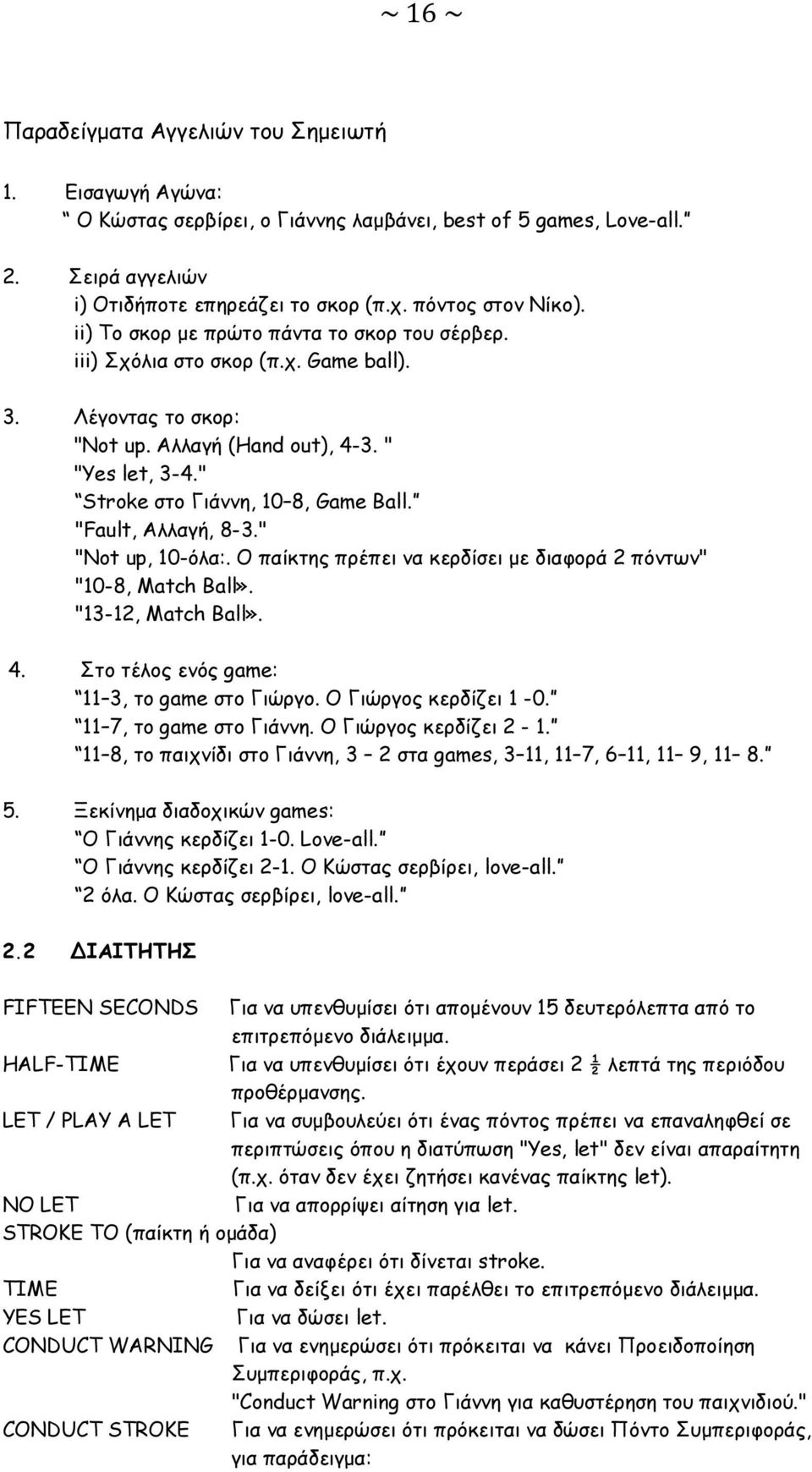"Fault, Αλλαγή, 8-3." "Not up, 10-όλα:. O παίκτης πρέπει να κερδίσει με διαφορά 2 πόντων" "10-8, Match Ball». "13-12, Match Ball». 4. Στο τέλος ενός game: 11 3, το game στο Γιώργο.