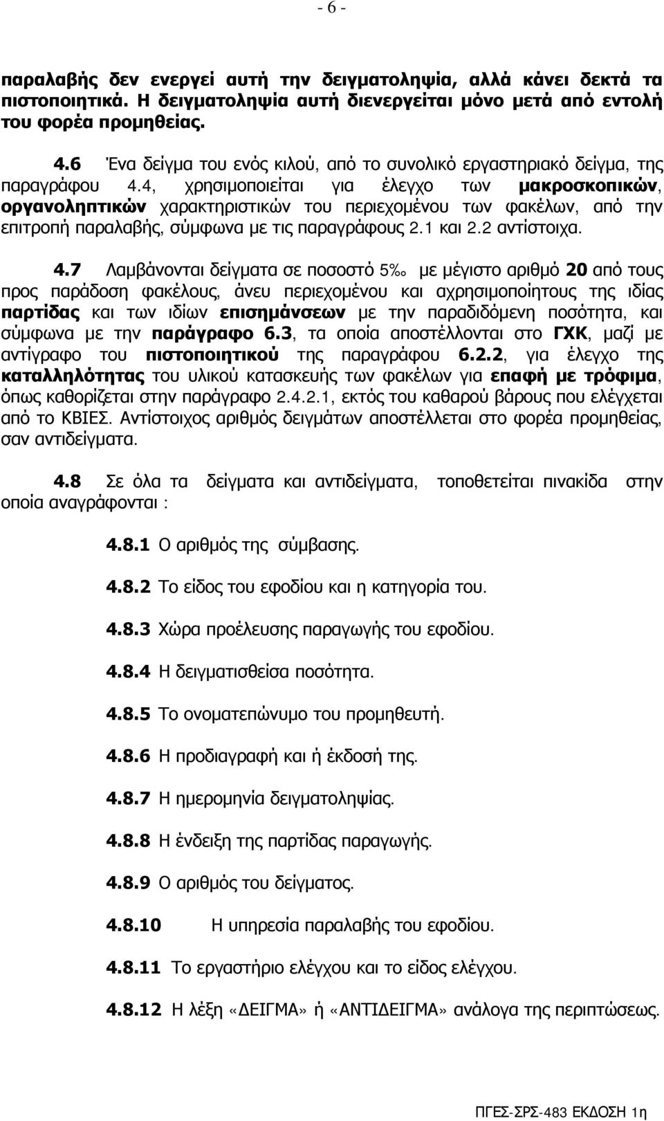 4, χρησιμοποιείται για έλεγχο των μακροσκοπικών, οργανοληπτικών χαρακτηριστικών του περιεχομένου των φακέλων, από την επιτροπή παραλαβής, σύμφωνα με τις παραγράφους 2.1 και 2.2 αντίστοιχα. 4.