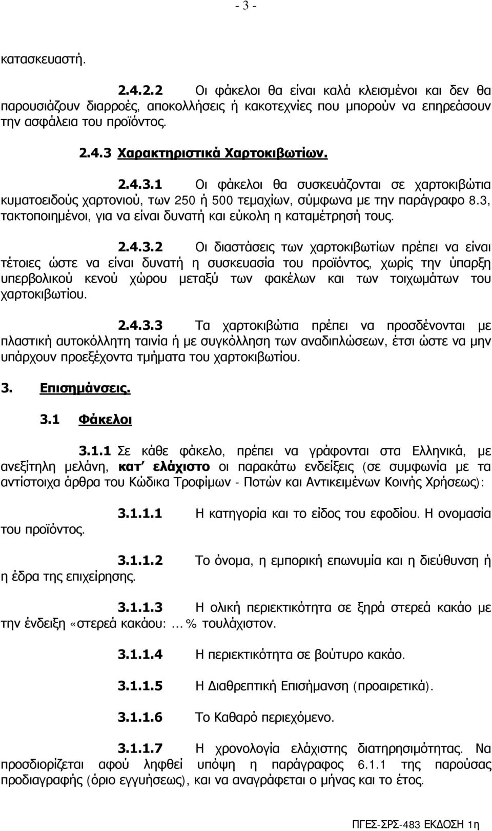 1 Οι φάκελοι θα συσκευάζονται σε χαρτοκιβώτια κυματοειδούς χαρτονιού, των 250 ή 500 τεμαχίων, σύμφωνα με την παράγραφο 8.3, τακτοποιημένοι, για να είναι δυνατή και εύκολη η καταμέτρησή τους.