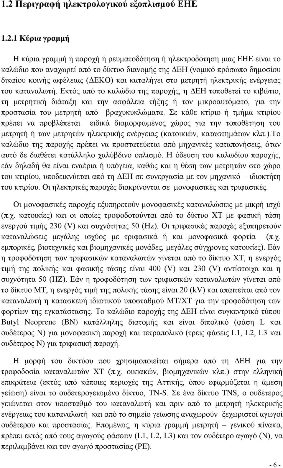 Εκτός από το καλώδιο της παροχής, η ΔΕΗ τοποθετεί το κιβώτιο, τη μετρητική διάταξη και την ασφάλεια τήξης ή τον μικροαυτόματο, για την προστασία του μετρητή από βραχυκυκλώματα.