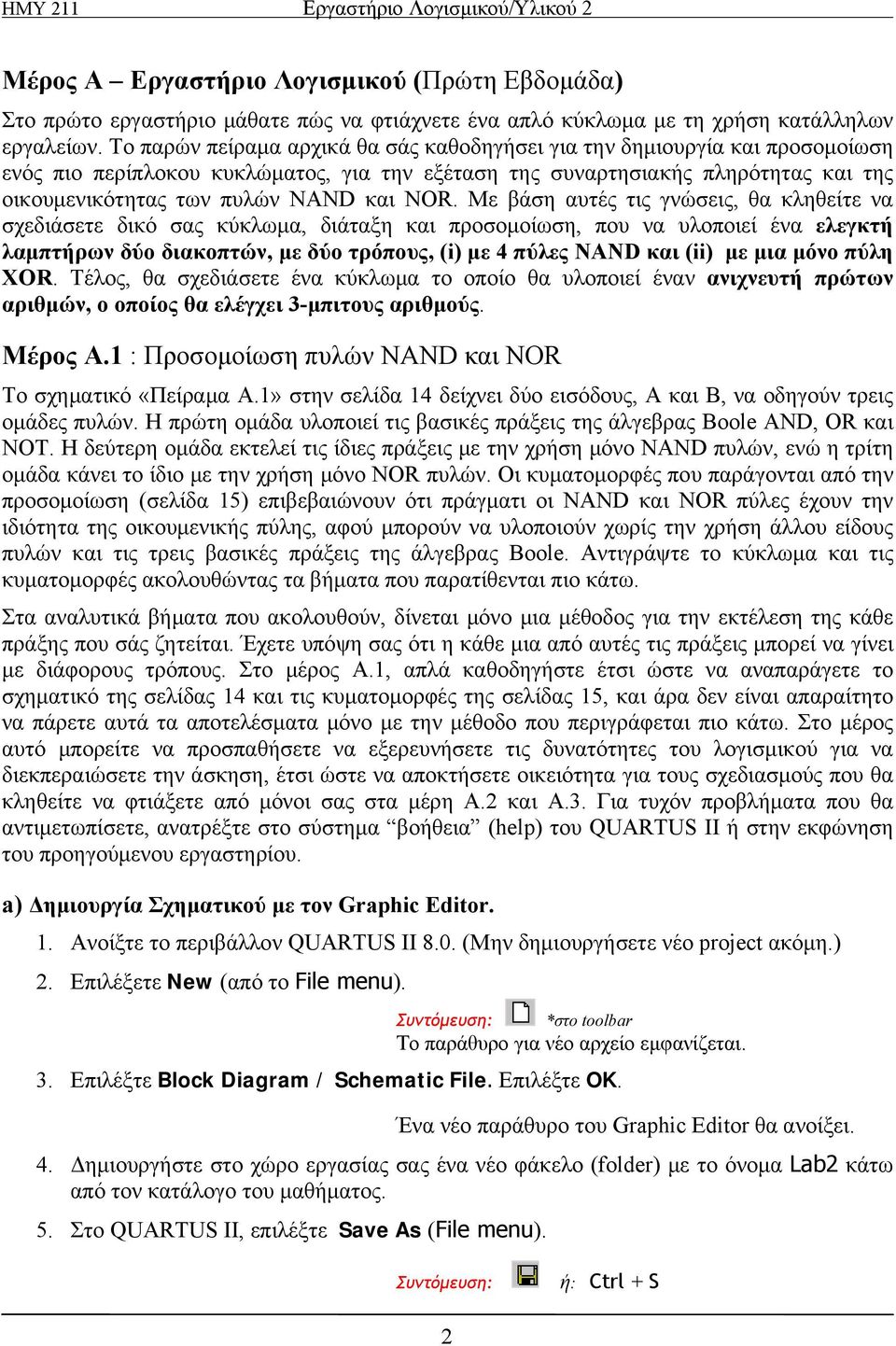 NOR. Με βάση αυτές τις γνώσεις, θα κληθείτε να σχεδιάσετε δικό σας κύκλωμα, διάταξη και προσομοίωση, που να υλοποιεί ένα ελεγκτή λαμπτήρων δύο διακοπτών, με δύο τρόπους, (i) με 4 πύλες NAND και (ii)