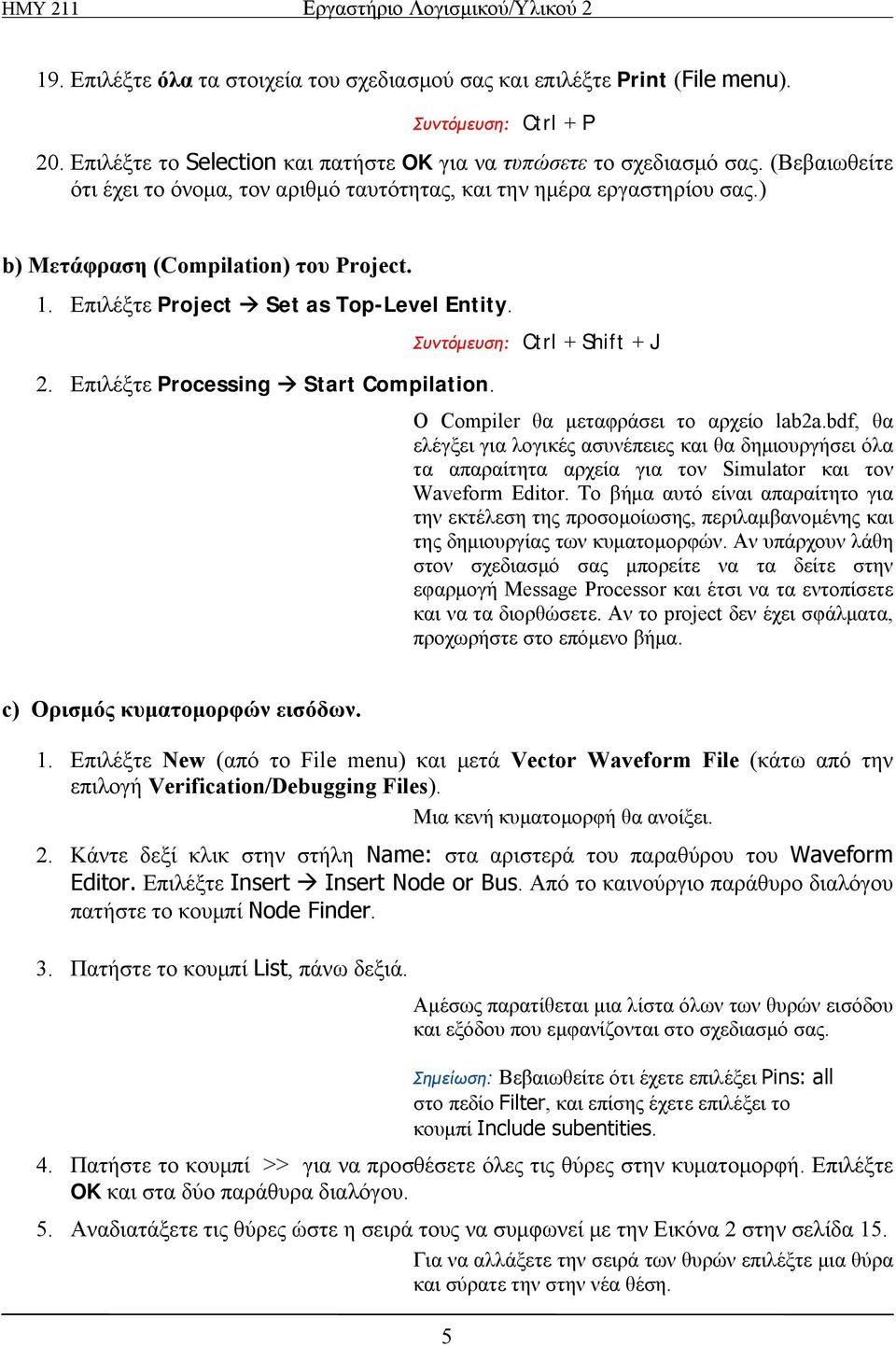 Επιλέξτε Processing Start Compilation. Συντόμευση: Ctrl + Shift + J Ο Compiler θα μεταφράσει το αρχείο lab2a.