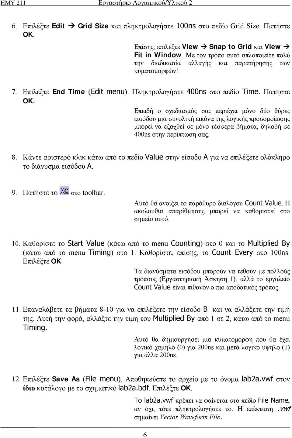Επειδή ο σχεδιασμός σας περιέχει μόνο δύο θύρες εισόδου μια συνολική εικόνα της λογικής προσομοίωσης μπορεί να εξαχθεί σε μόνο τέσσερα βήματα, δηλαδή σε 400ns στην περίπτωση σας. 8.