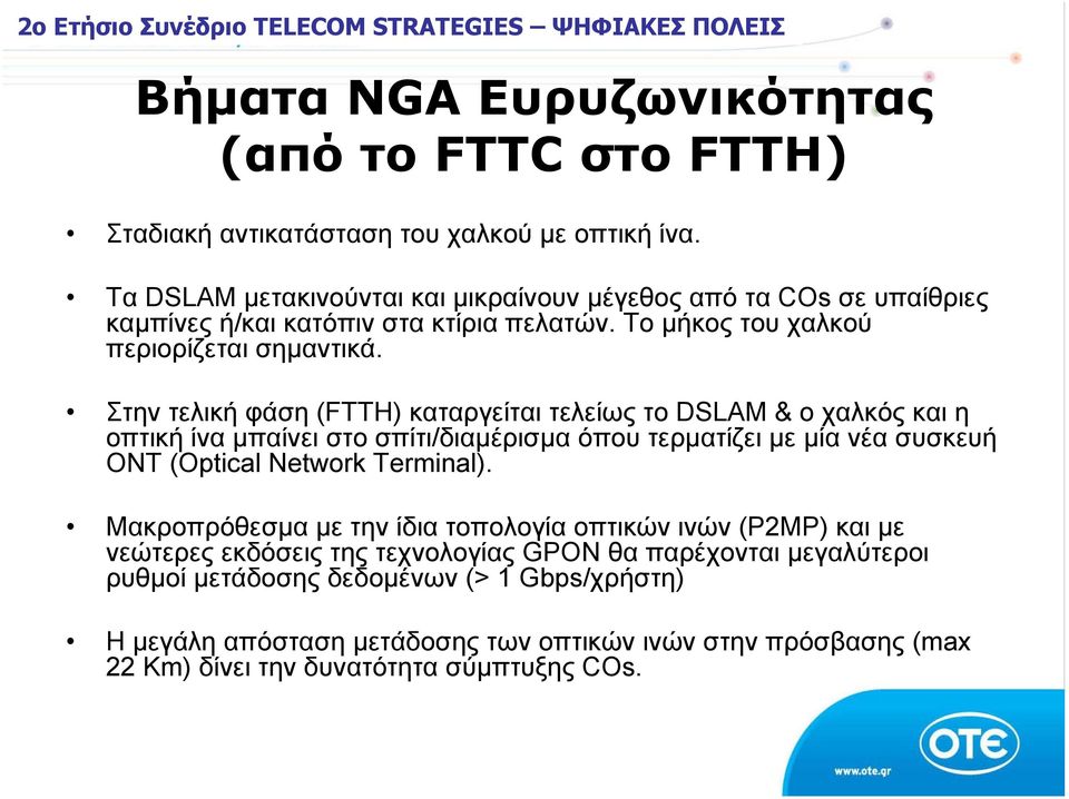 Στην τελική φάση (FTTH) καταργείται τελείως το DSLAM & ο χαλκός και η οπτική ίνα μπαίνει στο σπίτι/διαμέρισμα όπου τερματίζει με μία νέα συσκευή ONT (Optical Network Terminal).
