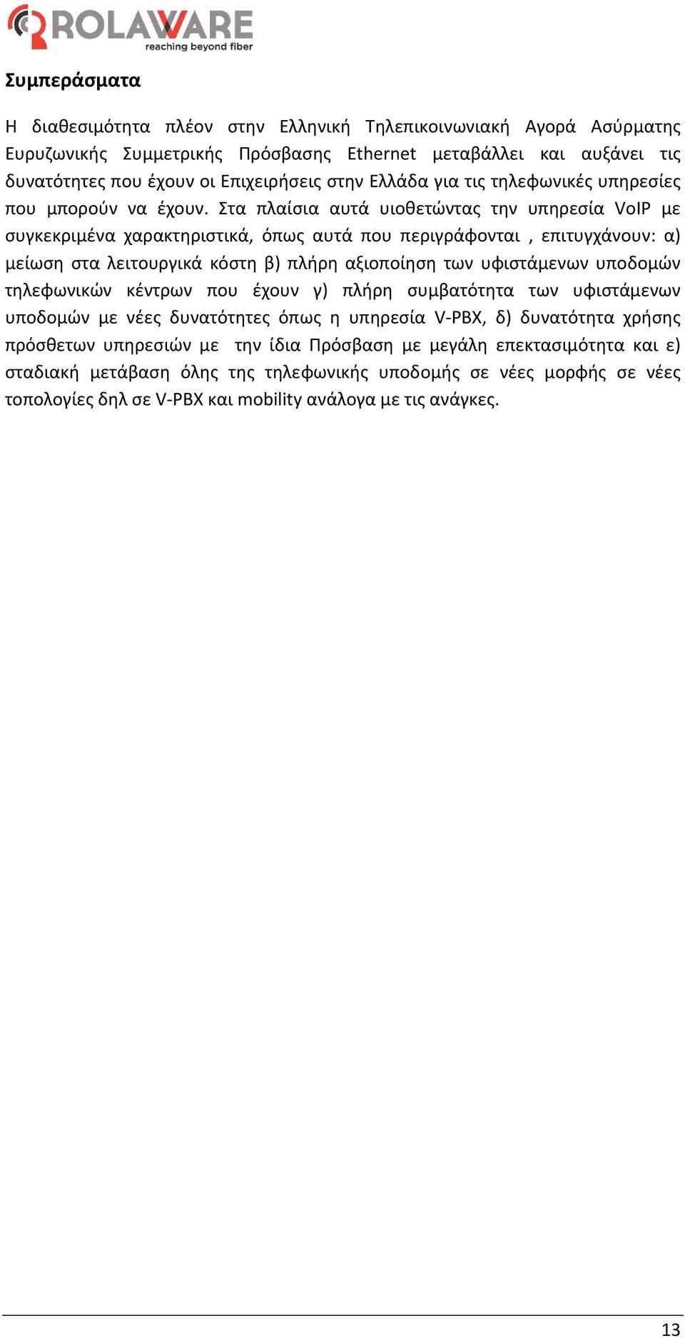 Στα πλαίσια αυτά υιοθετώντας την υπηρεσία VoIP με συγκεκριμένα χαρακτηριστικά, όπως αυτά που περιγράφονται, επιτυγχάνουν: α) μείωση στα λειτουργικά κόστη β) πλήρη αξιοποίηση των υφιστάμενων υποδομών