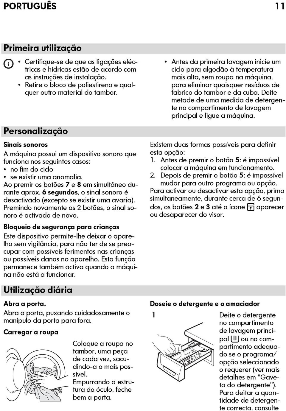 Personalização Sinais sonoros A máquina possui um dispositivo sonoro que funciona nos seguintes casos: no fim do ciclo se existir uma anomalia. Ao premir os botões 7 e 8 em simultâneo durante aprox.