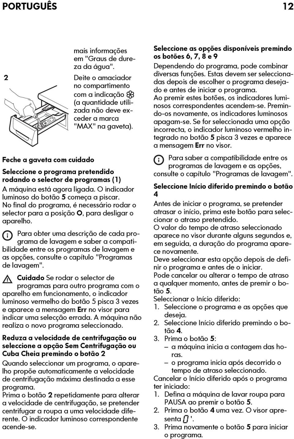 No final do programa, é necessário rodar o selector para a posição O, para desligar o aparelho.