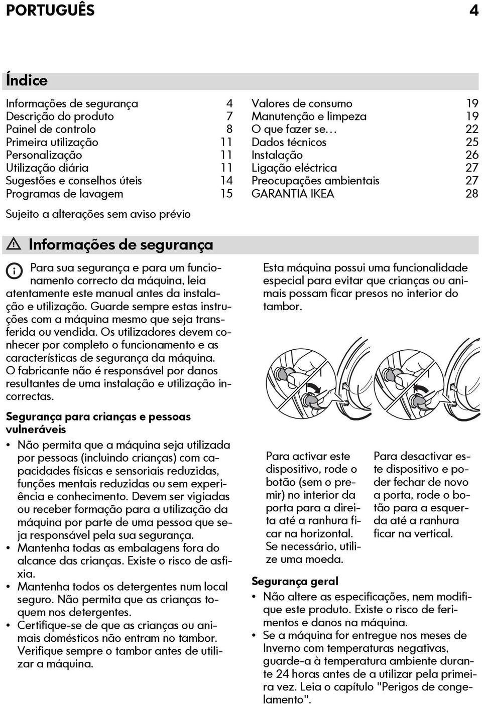 Guarde sempre estas instruções com a máquina mesmo que seja transferida ou vendida. Os utilizadores devem conhecer por completo o funcionamento e as características de segurança da máquina.